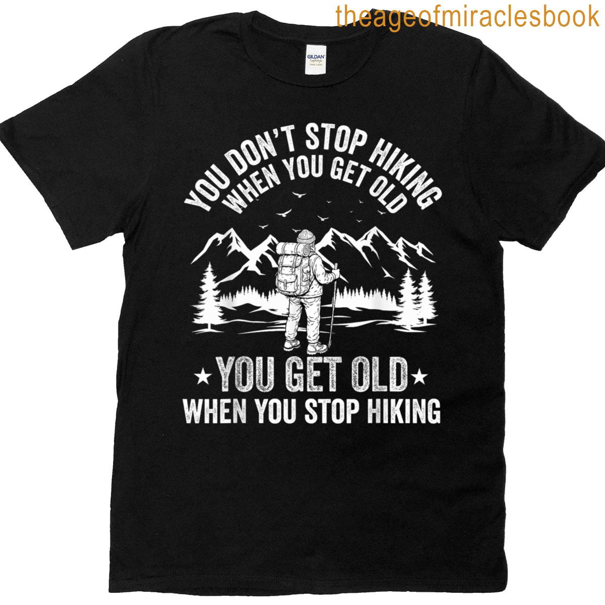 You Dont Stop Hiking When You Get Old You Get Old Hiker T-shirt