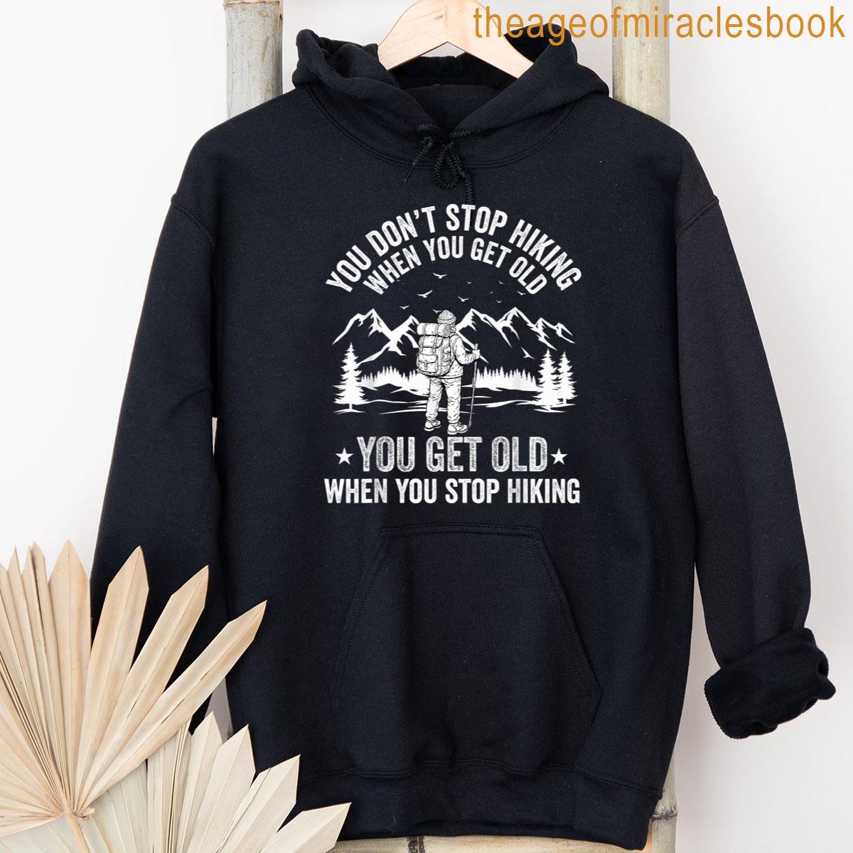 Alternative view of You Dont Stop Hiking When You Get Old You Get Old Hiker T-shirt