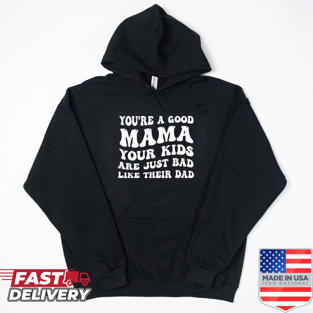 Alternative view of Youre A Good Mama Your Kids Are Just Bad Like Their Dad Shirt