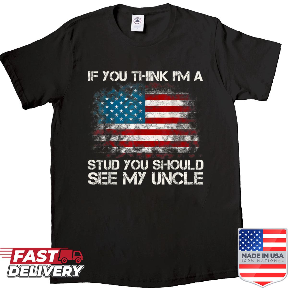 You Think Im A Stud You Should See My Uncle American Flag Shirt