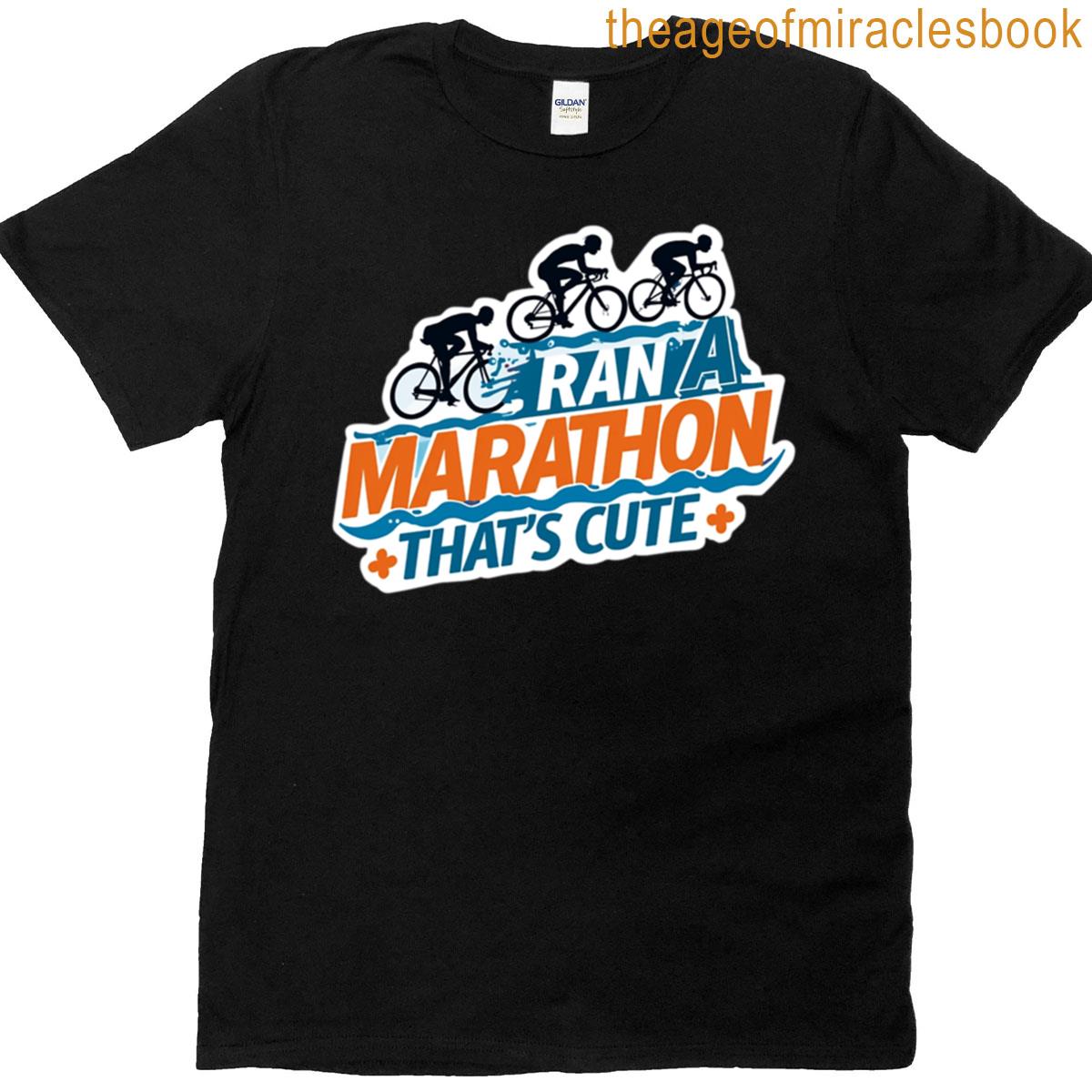 You Ran A Marathon Thats Cute Funny Triathlon Swim-bike-run Design T-shirt