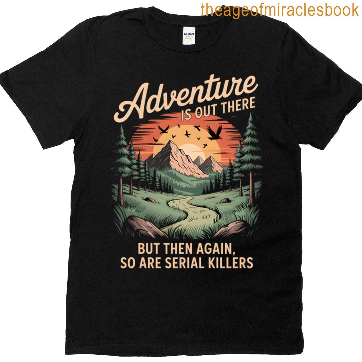 Adventure Awaits Serial Killer Unhinged Hiking Camping T-shirt