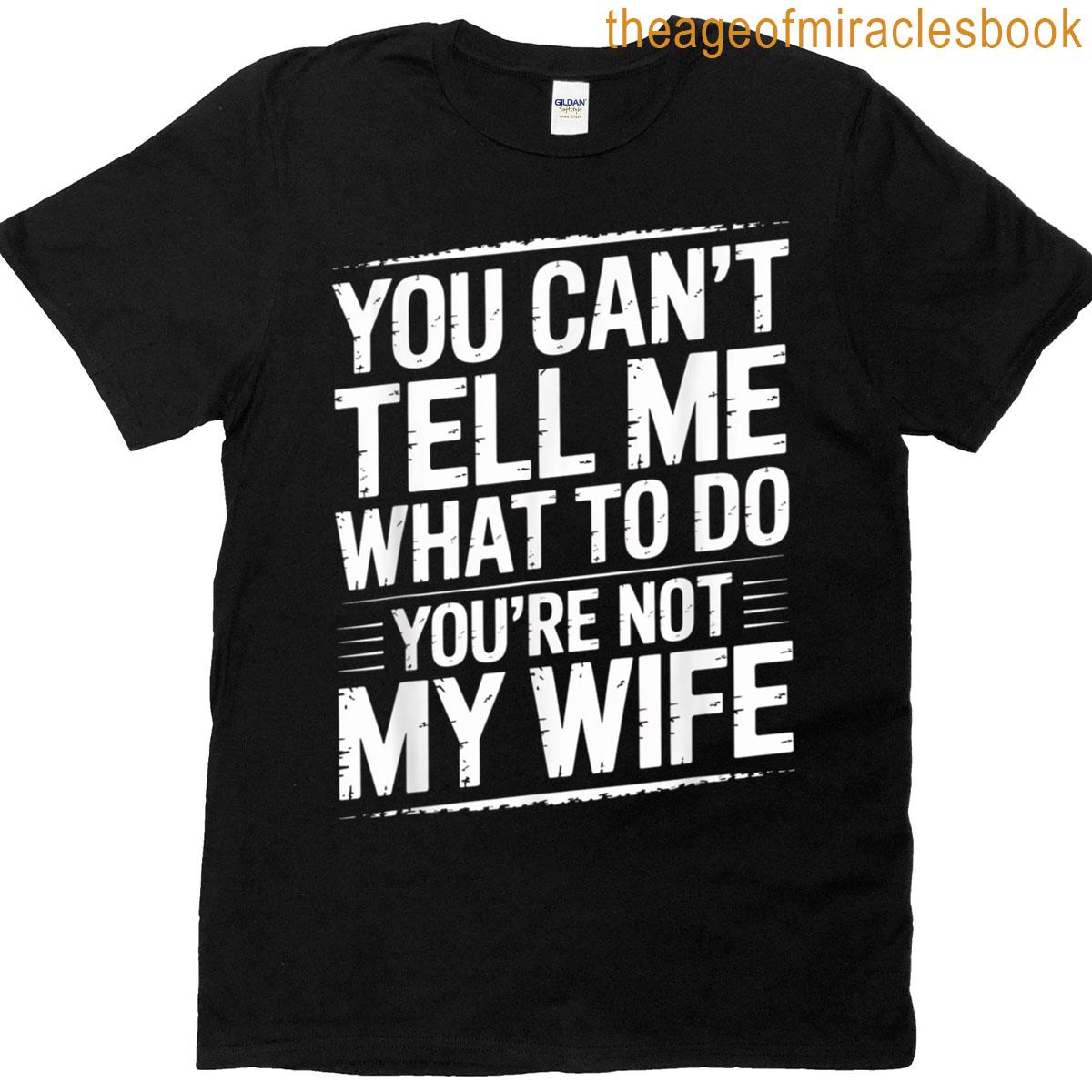 You Cant Tell Me What To Do Youre Not My Wife Funny Couple T-shirt