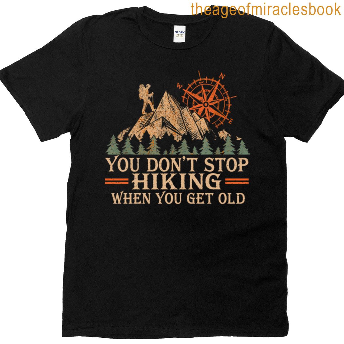 You Dont Stop Hiking When You Get Old T-shirt