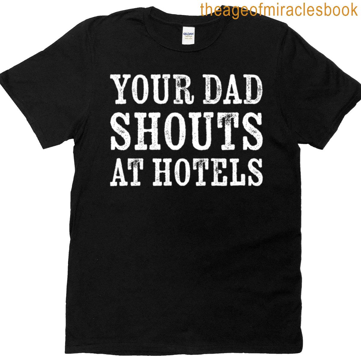 Your Dad Shouts At Hotels T-shirt