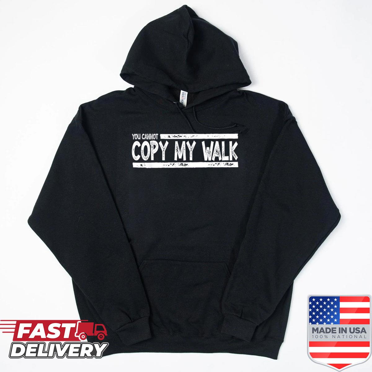 Alternative view of You Cannot Copy My Walk Motivational Graphic Funny Saying Shirt