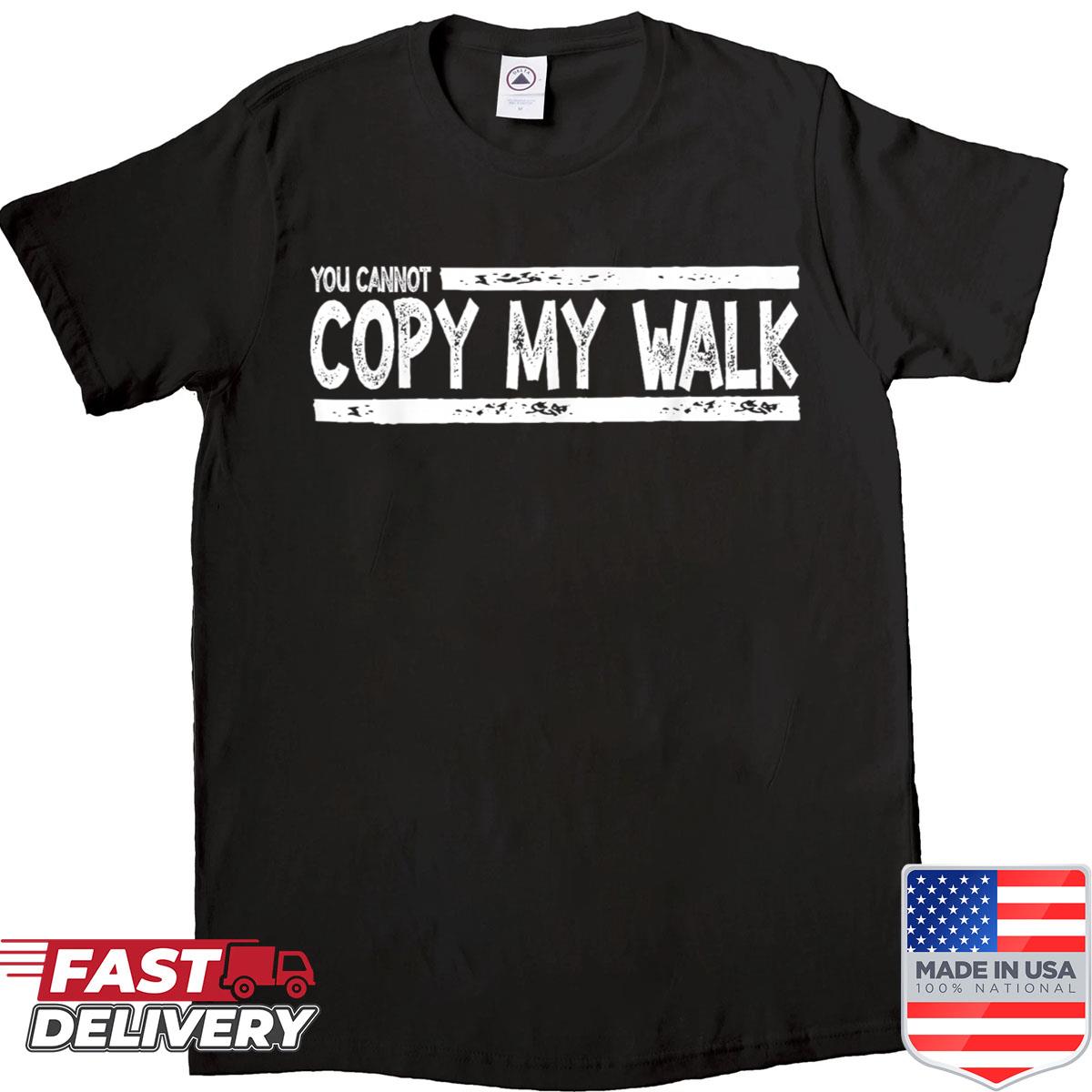 You Cannot Copy My Walk Motivational Graphic Funny Saying Shirt