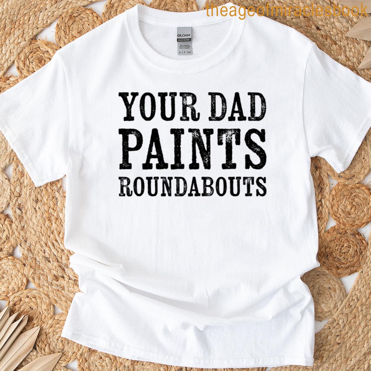 Your Dad Paints Roundabouts T-shirt