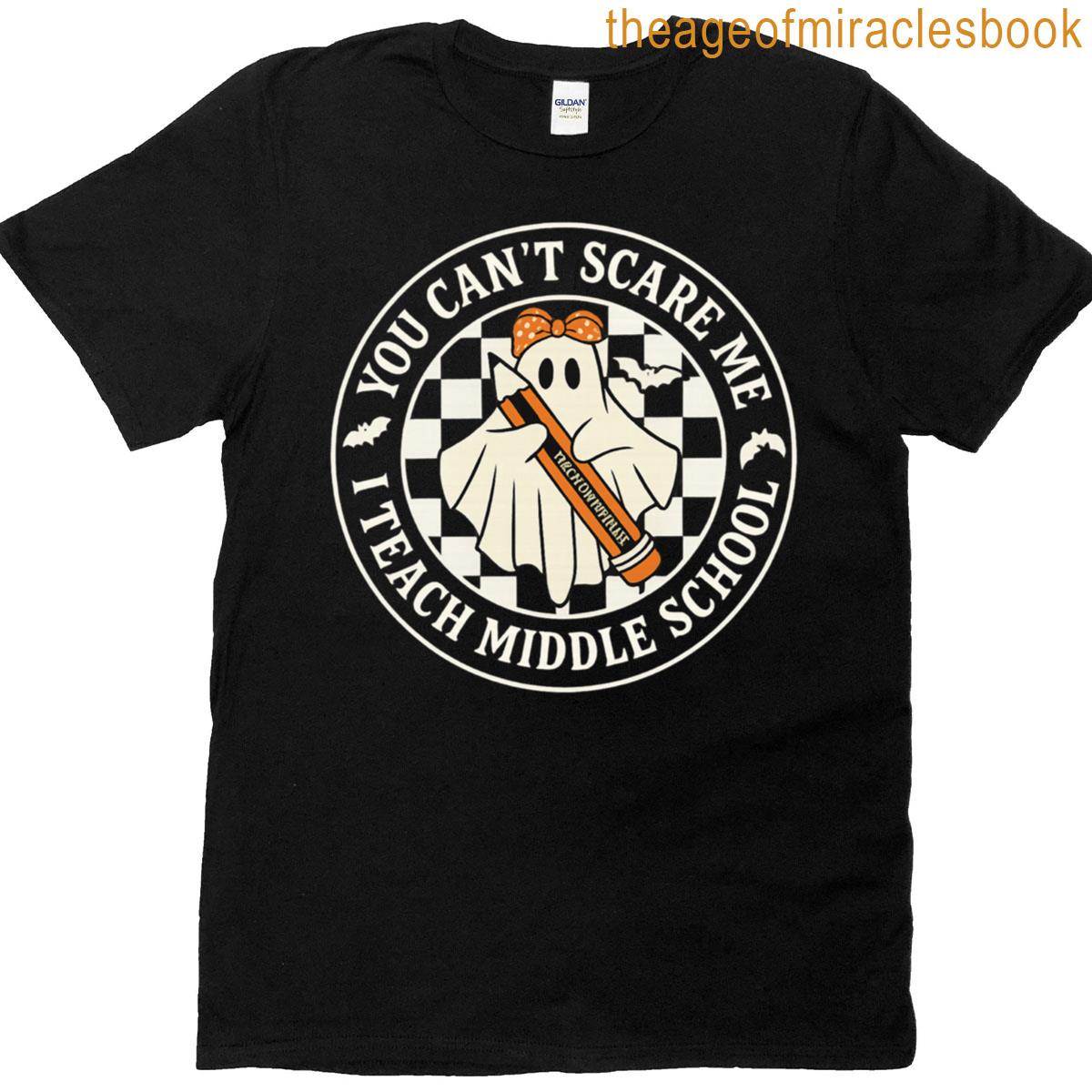 You Cant Scare Me I Teach Middle School Ghost Teacher T-shirt
