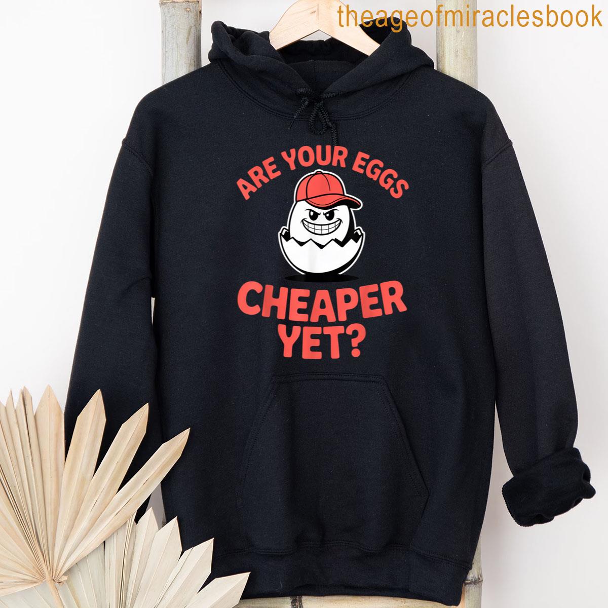 Alternative view of Are Your Eggs Cheaper Yet For Sarcastic Shoppers Anytime T-shirt