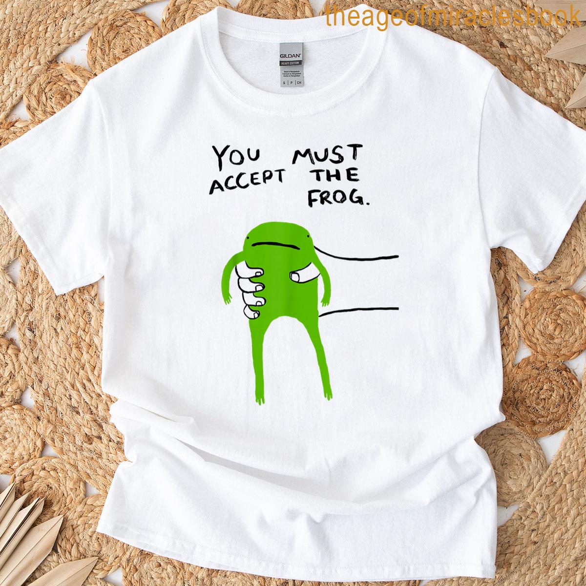 You Must Accept The Frog Funny Meme Saying Quote T-shirt