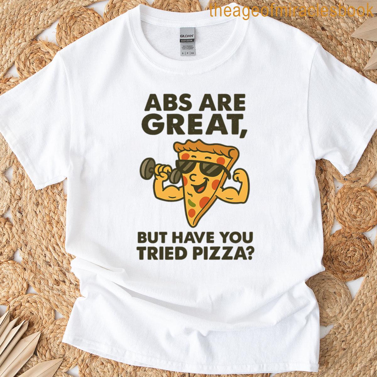 Abs Are Great But Have You Tried Pizza Funny Fitness Pizza Slice T-shirt