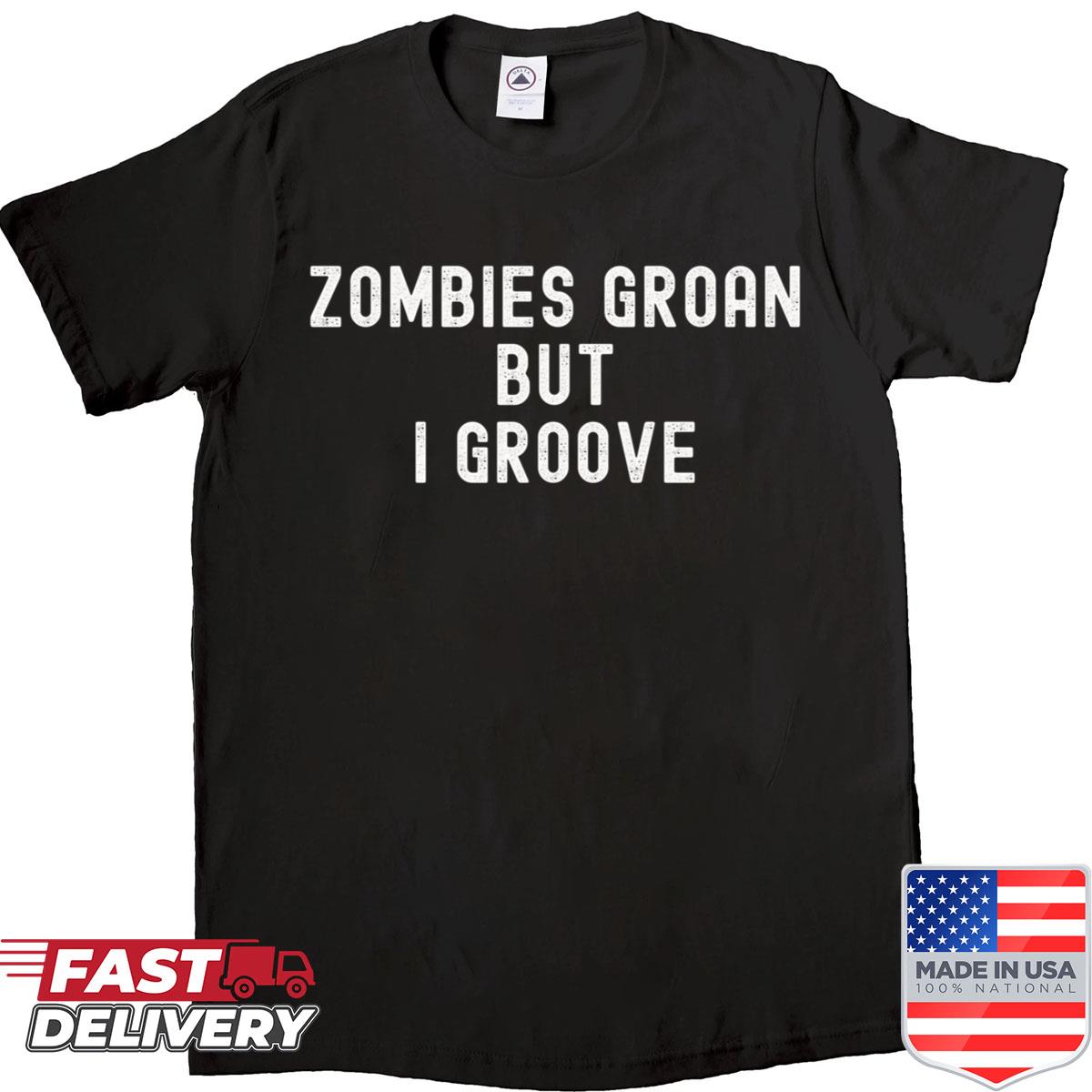 Zombies Groan But I Groove Funny Halloween Costume Shirt