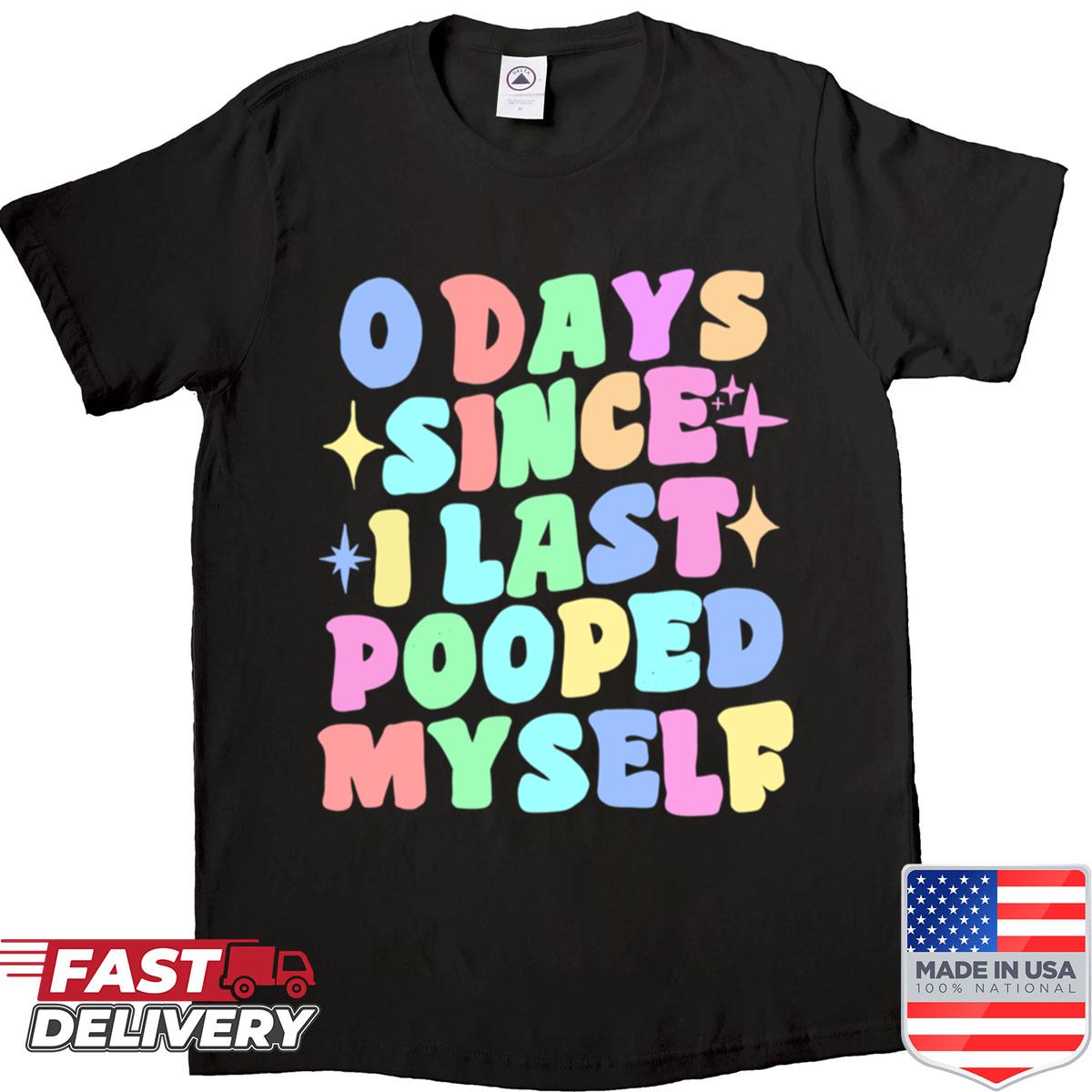 0 Days Since I Last Pooped Myself Funny Joke Meme Shirt