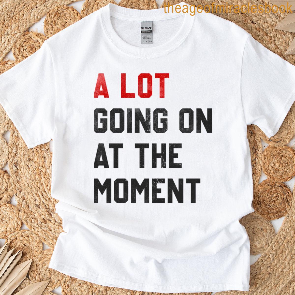 A Lot Going On At The Moment Funny Saying T-shirt