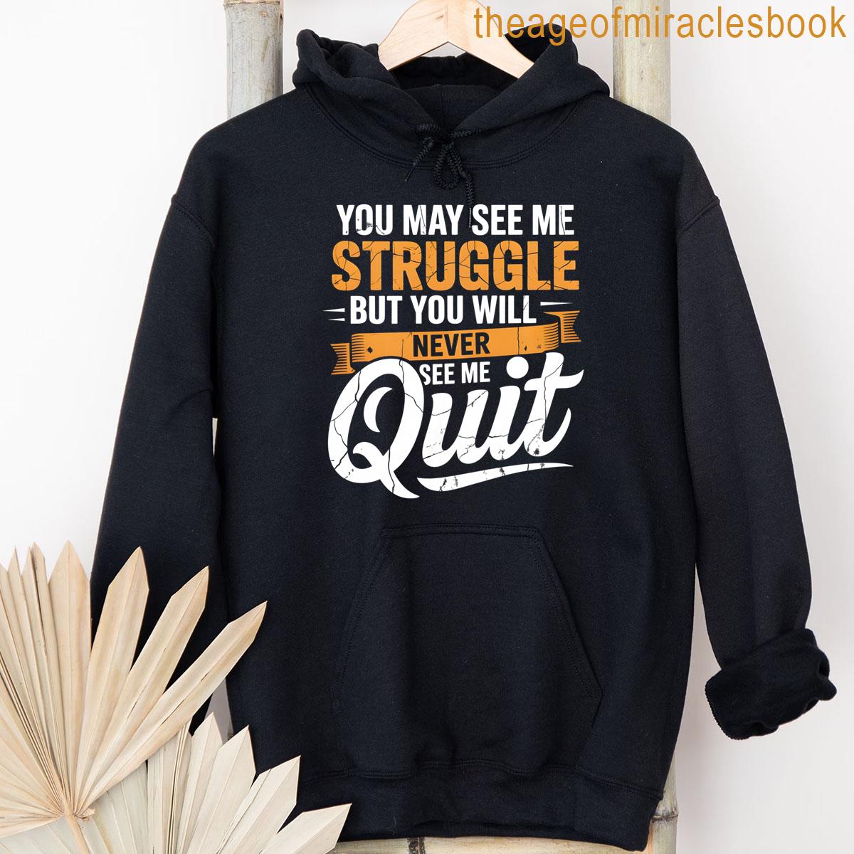 Alternative view of You May See Me Struggle - Motivational Quote Inspiration T-shirt