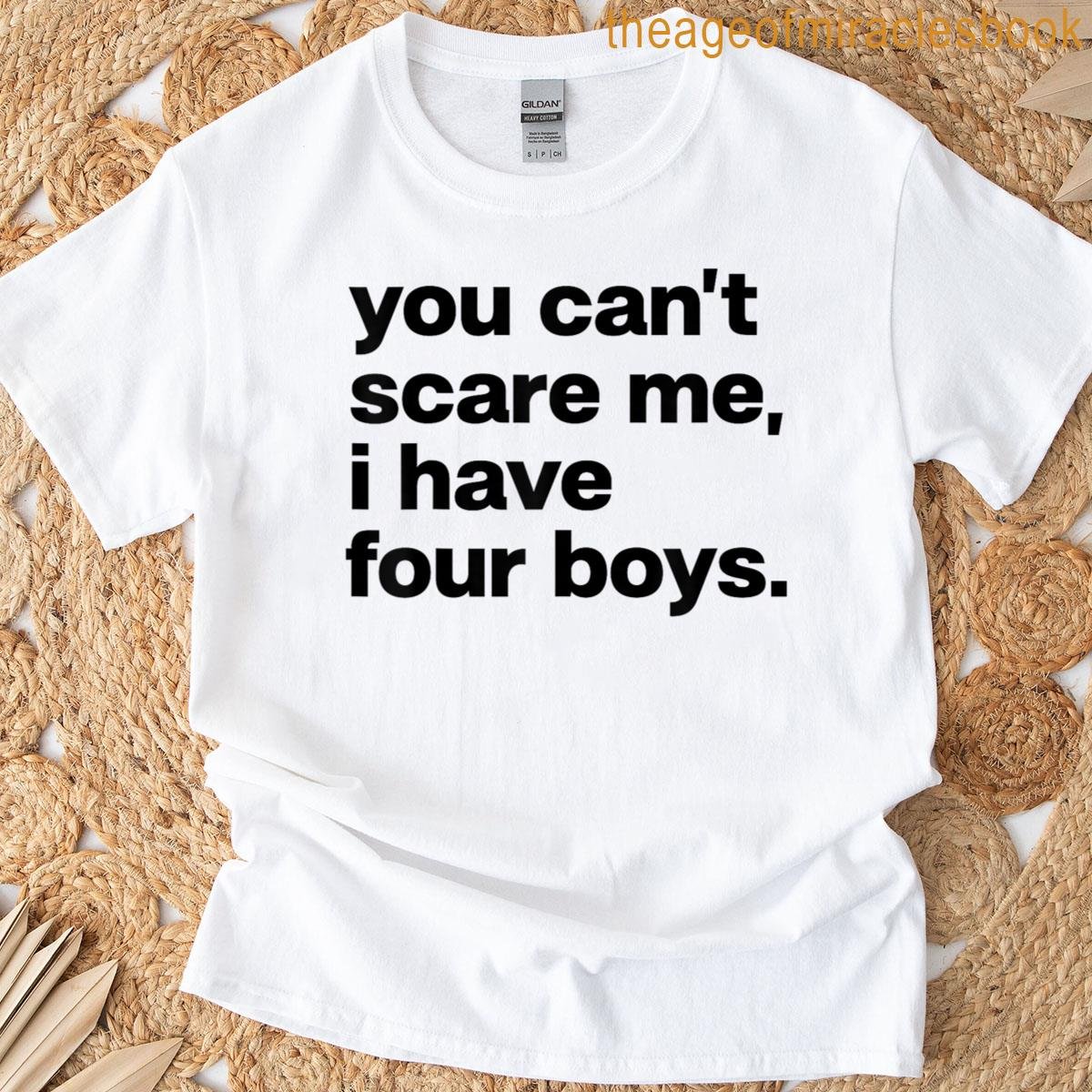 You Cant Scare Me I Have Four Boys Funny Dad Mom T-shirt
