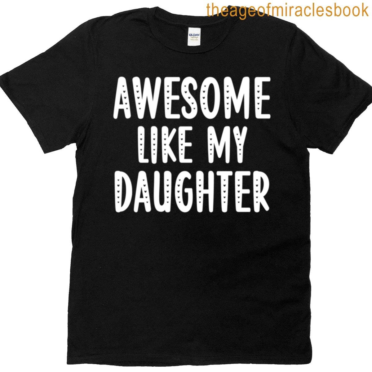 Awesome Like My Daughter Proud Parents Funny Dad’s Quote Funny Mum’s Quote T-shirt