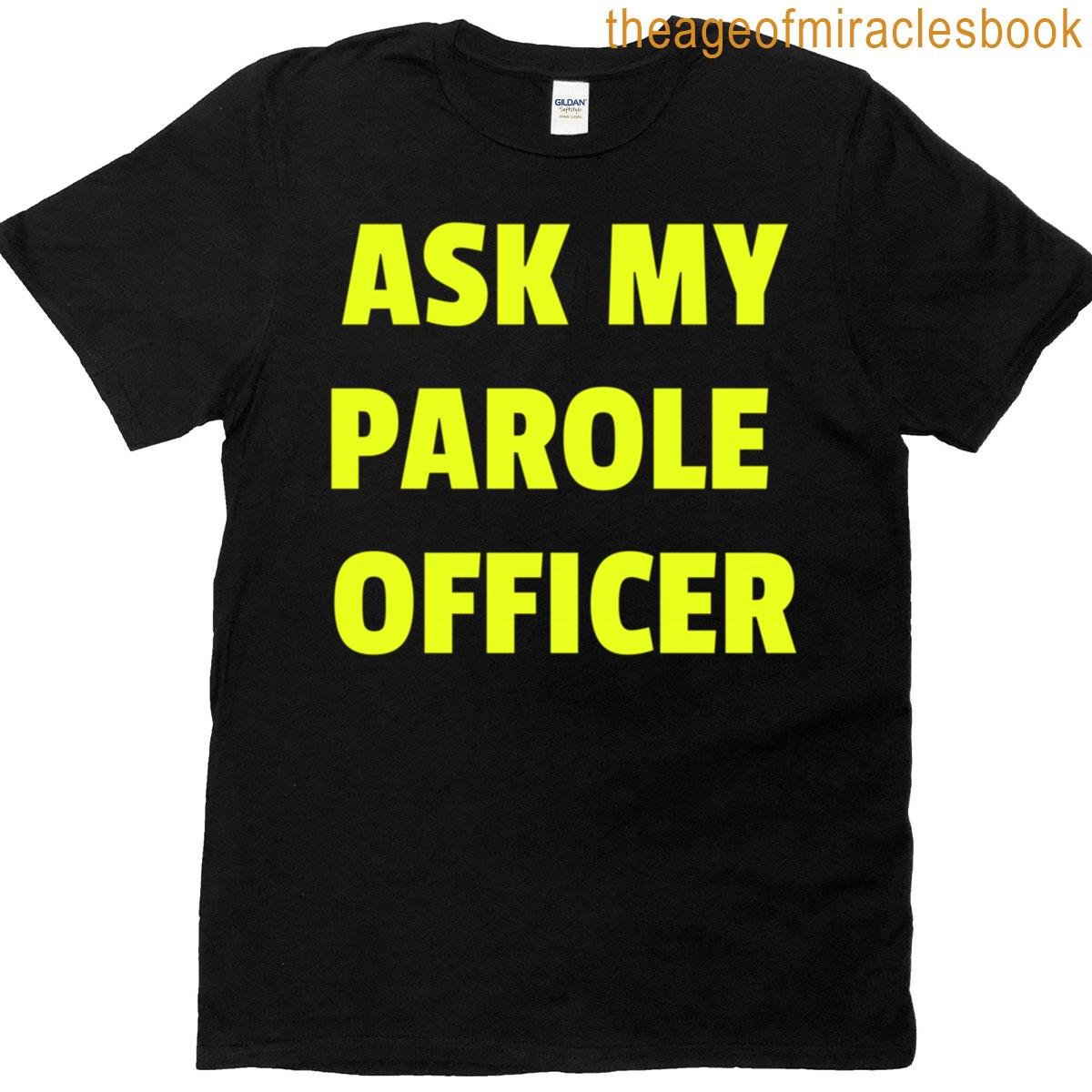 Ask My Parole Officer Funny Quote Tee Dad Joke Convict Tees T-shirt