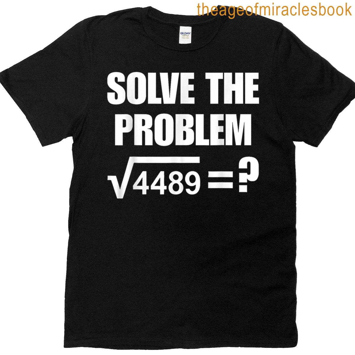 Solve The Problem 67 Six Seven Square Root 4489 Slang Math T-shirt