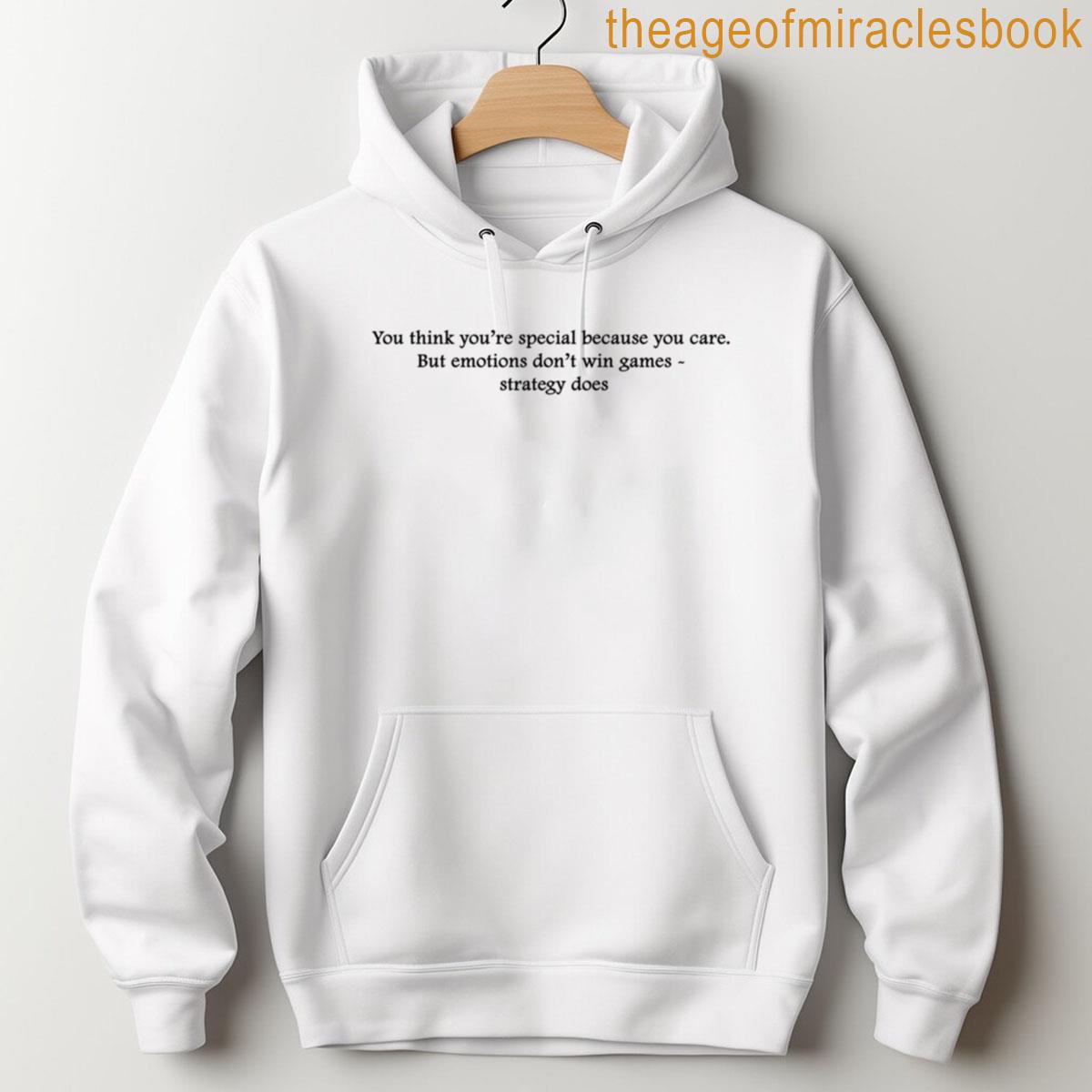 Alternative view of You Think Youre Special Because You Care But Emotions Dont Win Games Strategy Does T-shirt