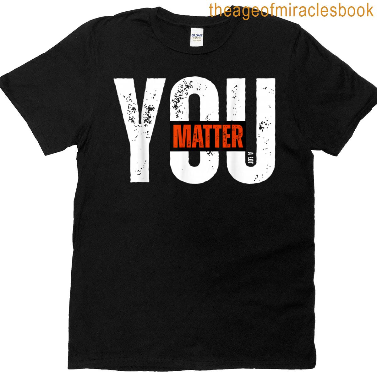 You Matter A Lot Motivational Tee Positive Mental Health T-shirt