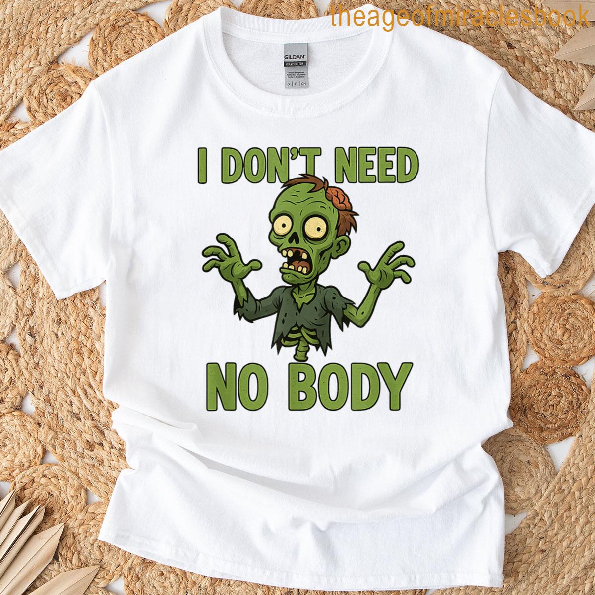 Zombies I Dont Need No Body Funny Halloween Zombie T-shirt