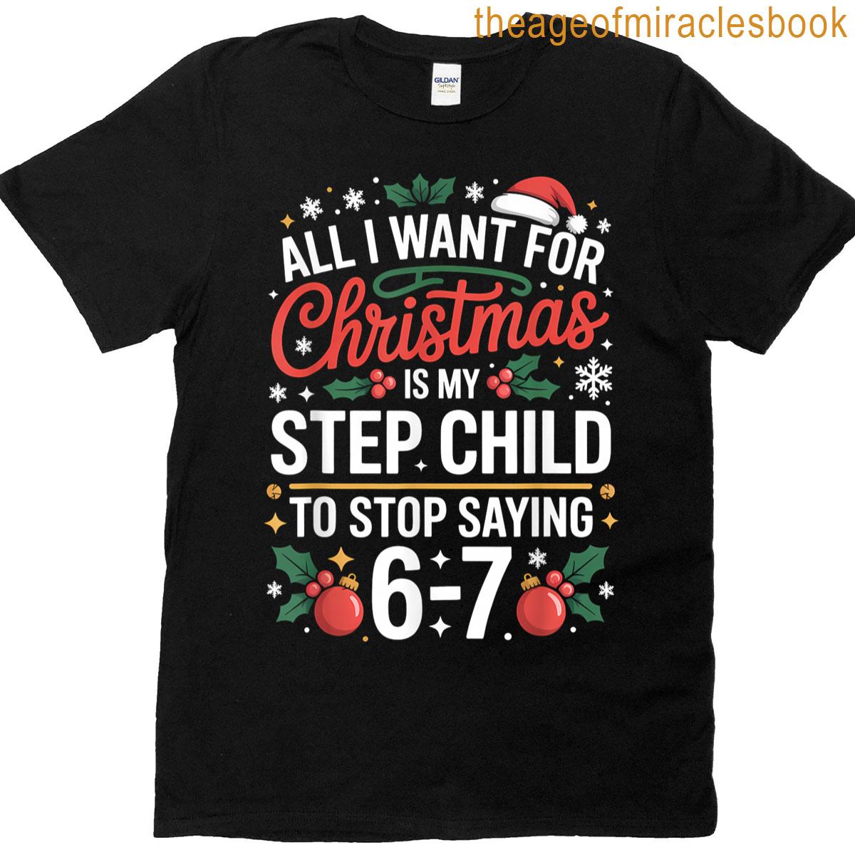 All I Want For Christmas Is My Step Child To Stop Saying 6-7 T-shirt
