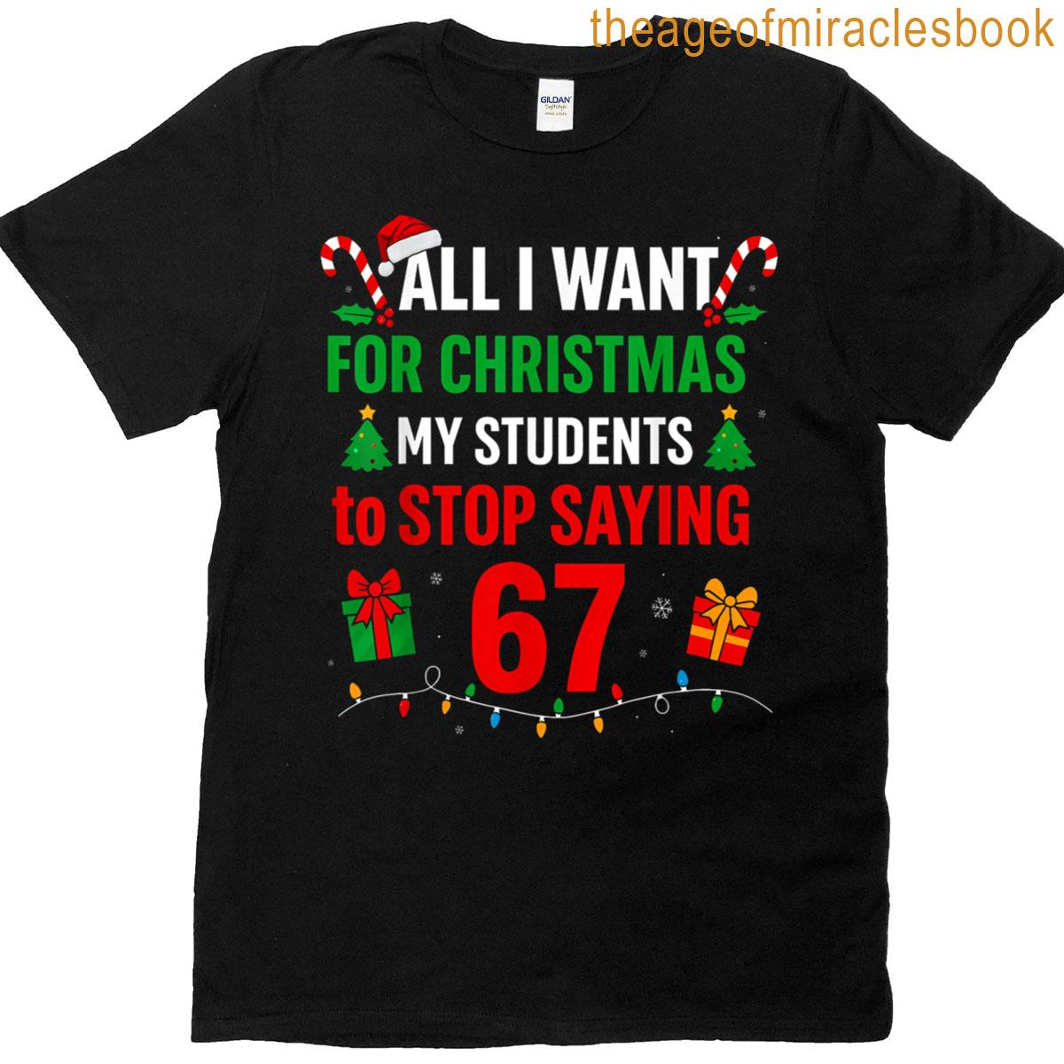 All I Want For Christmas Is My Students To Stop Saying 6 7 T-shirt