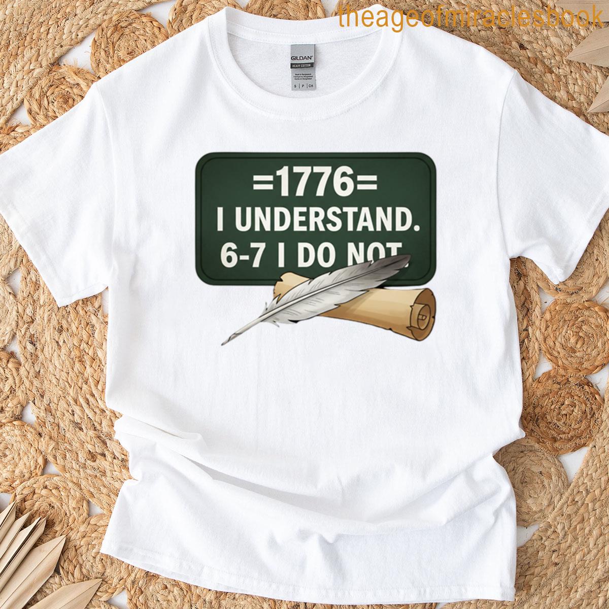 1776 I Understand 6 7 I Do Not History Teacher Joke T-shirt
