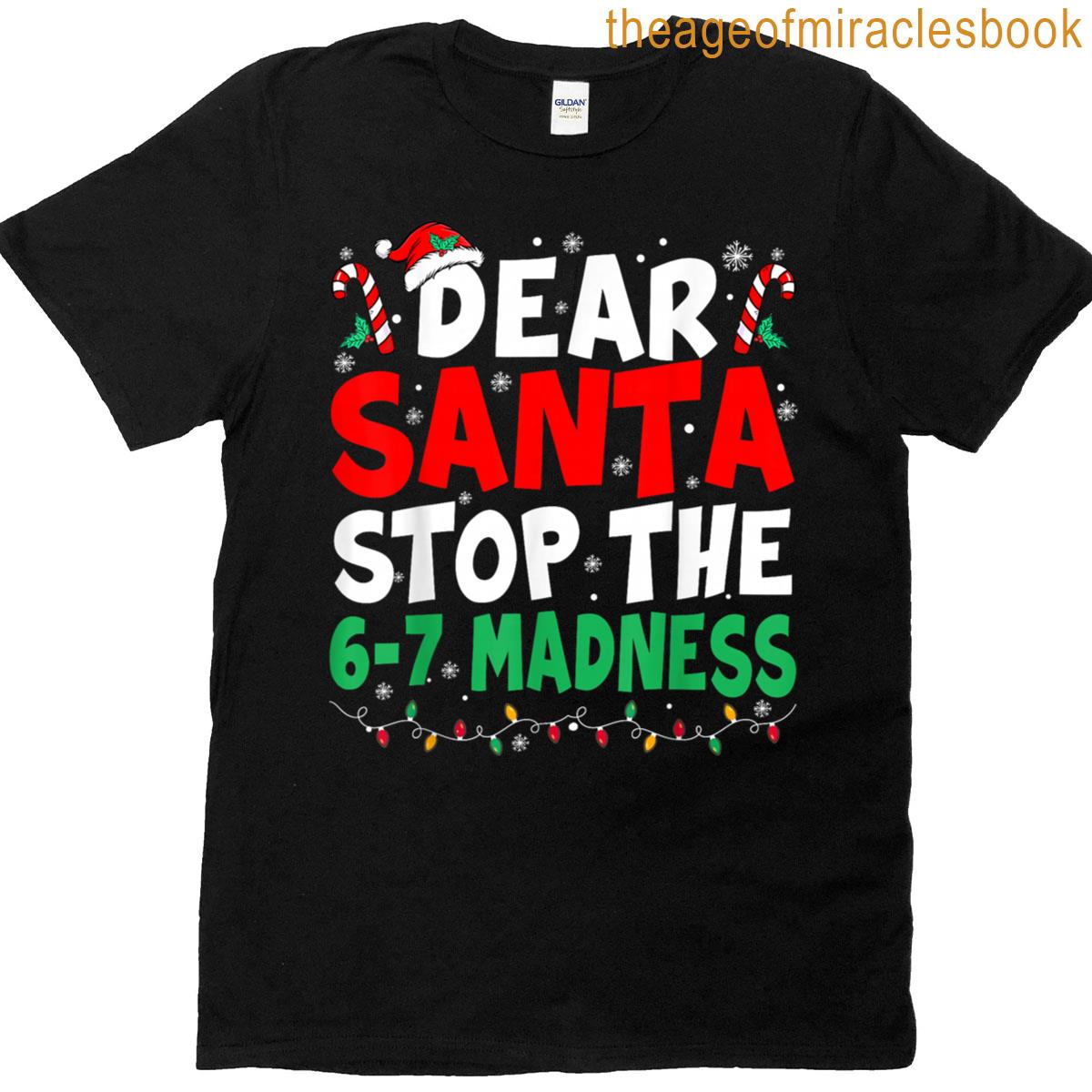 67 Dear Santa Stop Saying 6 7 Kids Funny Christmas Six Seven T-shirt
