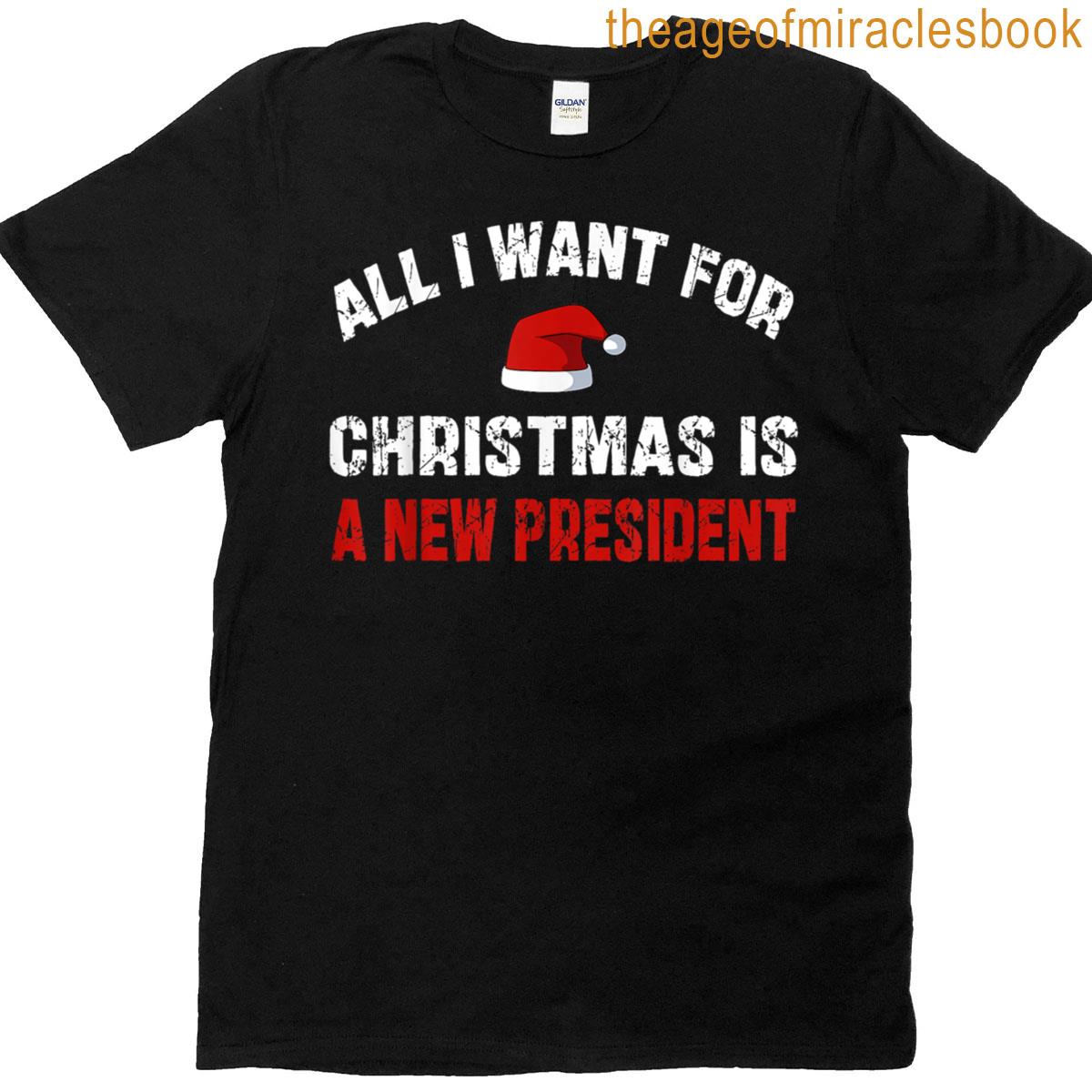 All I Want For Christmas Is A New President Funny Saying Tee T-shirt