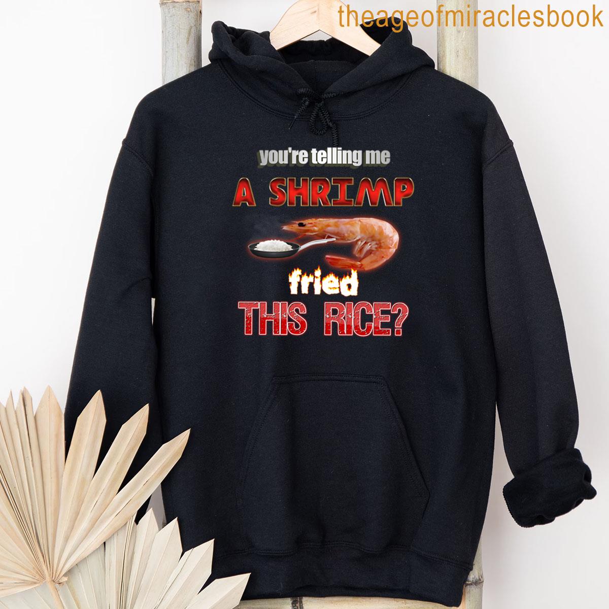 Alternative view of You're Telling Me A Shrimp Fried This Rice Dad Joke Pun T-shirt