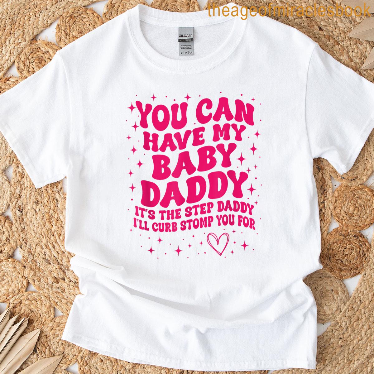 You Can Have My Baby Daddy It’s The Step Daddy I’ll Curb T-shirt