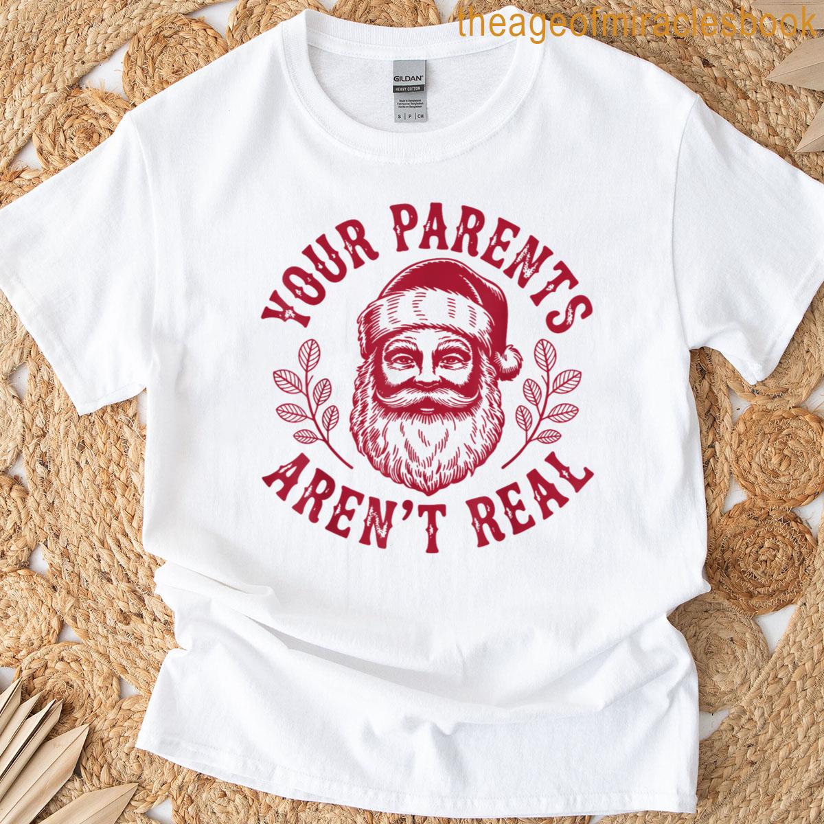 Your Parents Aren’t Real Funny Christmas Santa Holiday Humor T-shirt