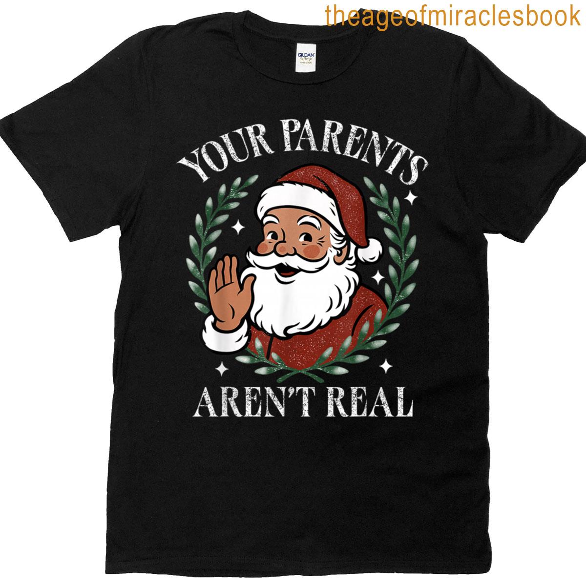Your Parents Arent Real Funny Family Christmas Santa Saying T-shirt