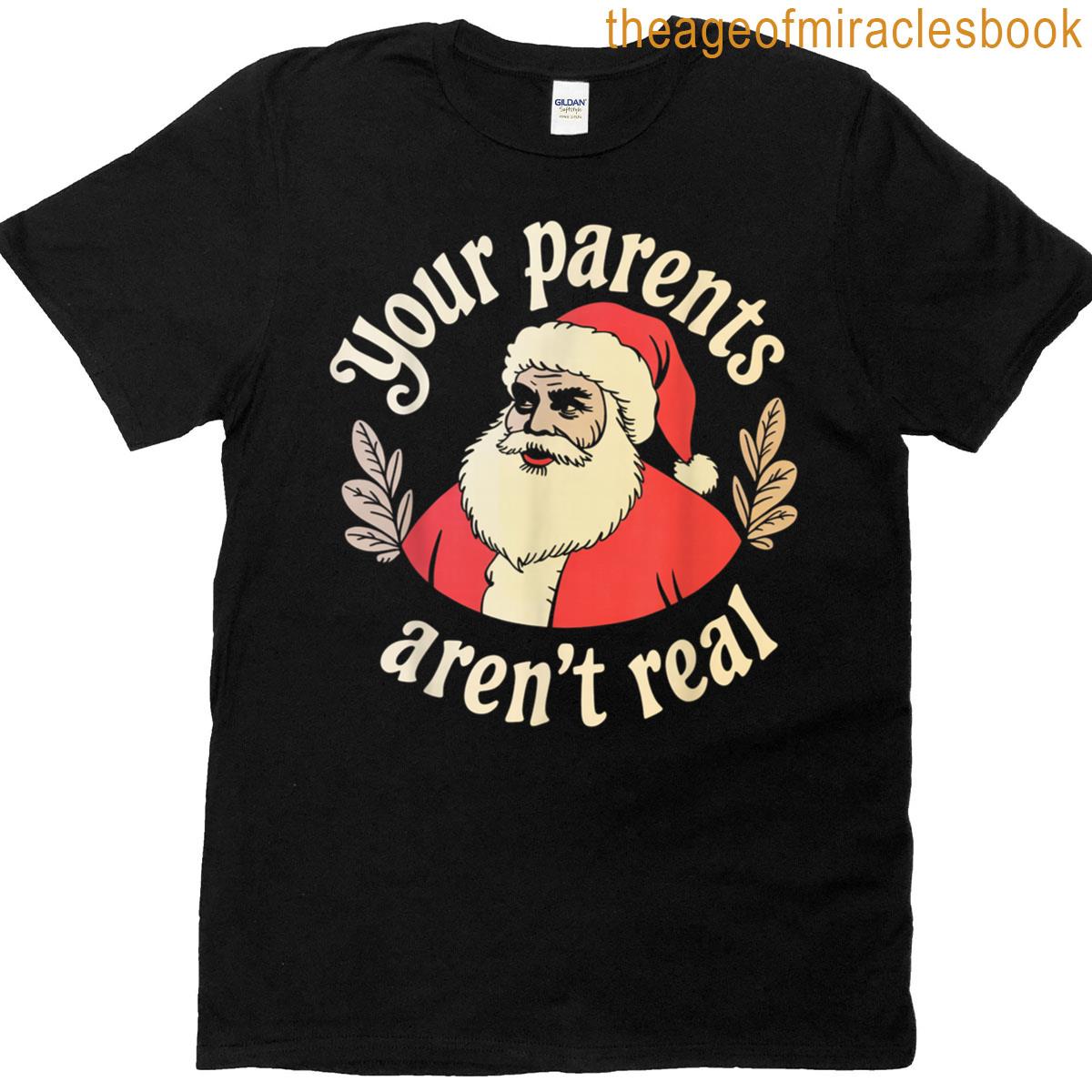 Your Parents Aren’t Real Funny Santa Christmas Family Humor T-shirt
