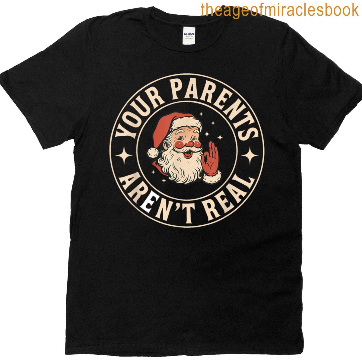 Your Parents Aren’t Real Funny Santa Christmas T-shirt