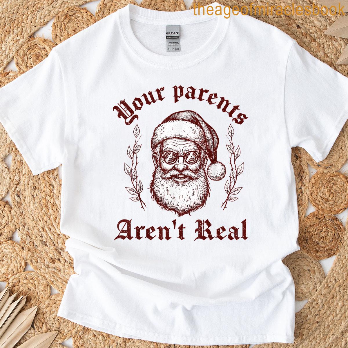 Your Parents Aren’t Real Funny Vintage Santa Christmas Humor T-shirt