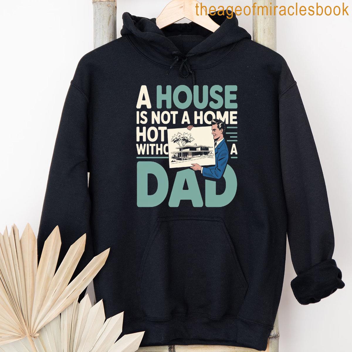 Alternative view of A House Is Not A Home Without A Dad Fathers Day T-shirt