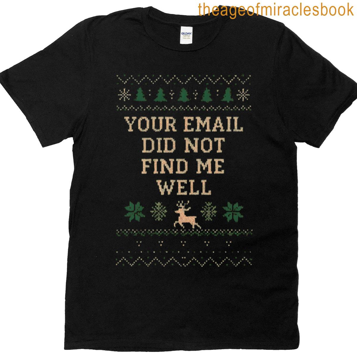 Your Email Did Not Find Me Well – Funny Christmas T-shirt
