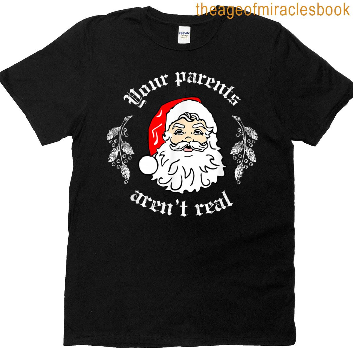 Your Parents Aren’t Real Funny Santa Christmas T-shirt